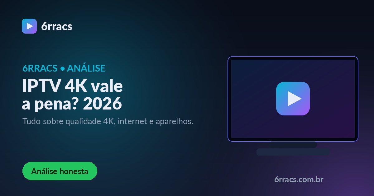 IPTV 4K vale a pena em 2026? Análise honesta